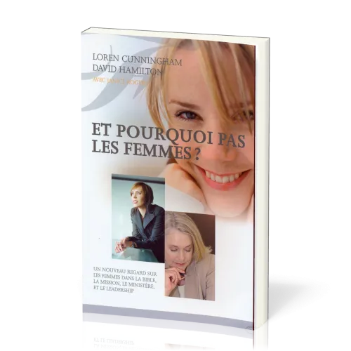Et pourquoi pas les femmes ? - Un nouveau regard sur les femmes dans la Bible, la mission...