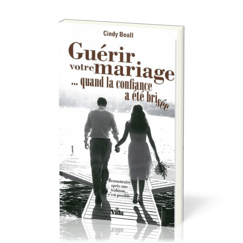 Guérir votre mariage... quand la confiance a été brisée