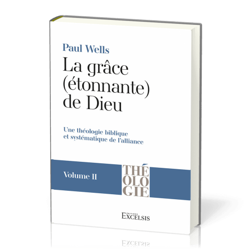 Grâce (étonnante) de Dieu (La) - Volume 2 - Une théologie biblique et systématique de l'alliance