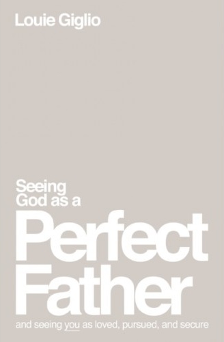 Seeing God as a Perfect Father: and Seeing You as Loved, Pursued, and Secure