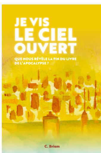 Je vis le ciel ouvert - Que nous révèle la fin du livre de l'apocalypse?