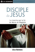 Disciple de Jésus - La marche par la foi de Marie de Magdala