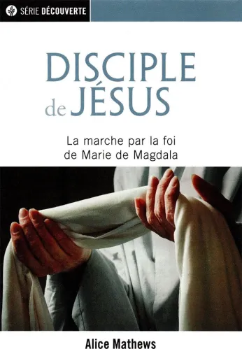 Disciple de Jésus - La marche par la foi de Marie de Magdala