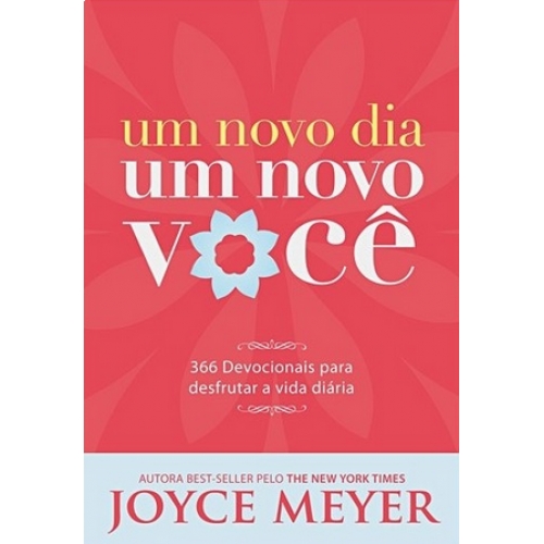 UM NOVO DIA UM NOVO VOCE - 365 DEVOCIONAIS PARA DESFRUTAR A VIDA DIARIA