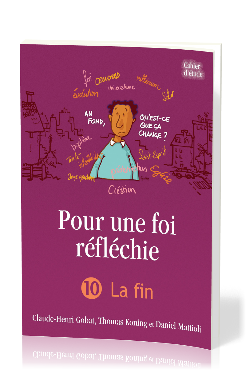 Pour une foi réfléchie - Vol. 10 - La fin - cahier d'étude