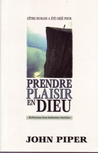 Prendre plaisir en Dieu (L'être humain a été créé pour) - Réflexions d'un hédoniste chrétien