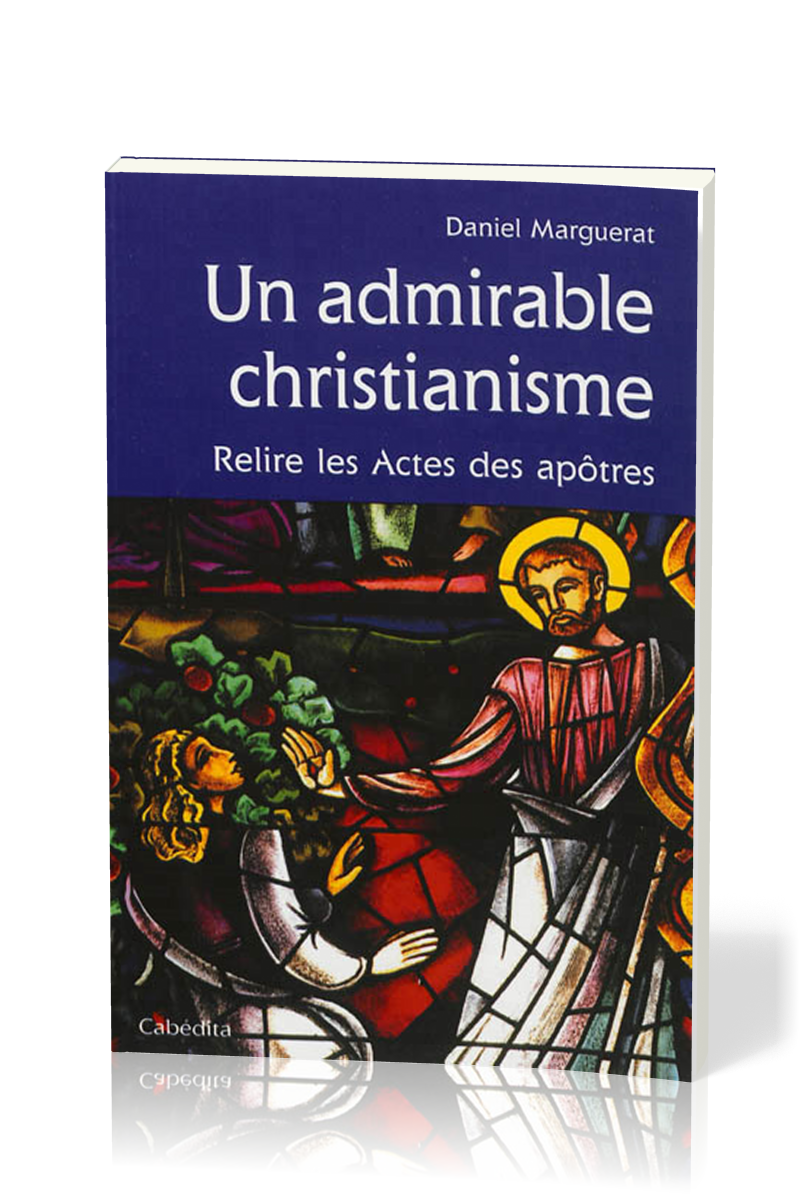 Un admirable christiannisme - Relire les Actes des Apôtres