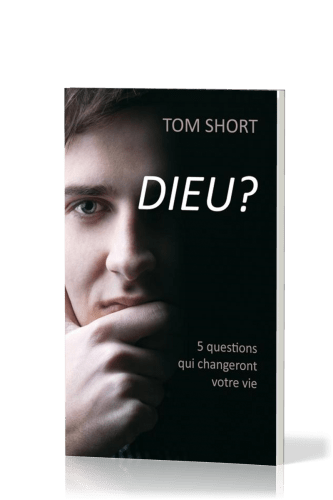 Dieu ? - Cinq questions qui changeront votre vie