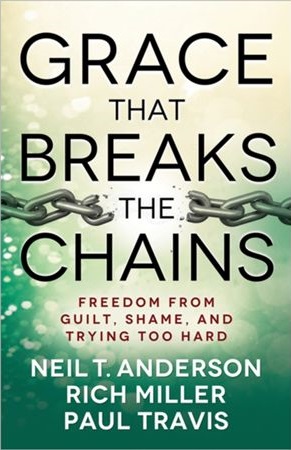 GRACE THAT BREAK THE CHAINS -FREEDOM FROM GUILT, SHAME AND TRYING TOO HARD