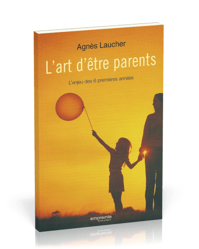 Art d'être parents (L') - L'enjeu des six premières années