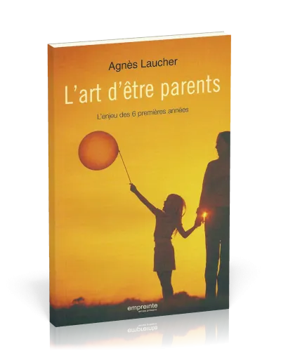 Art d'être parents (L') - L'enjeu des six premières années