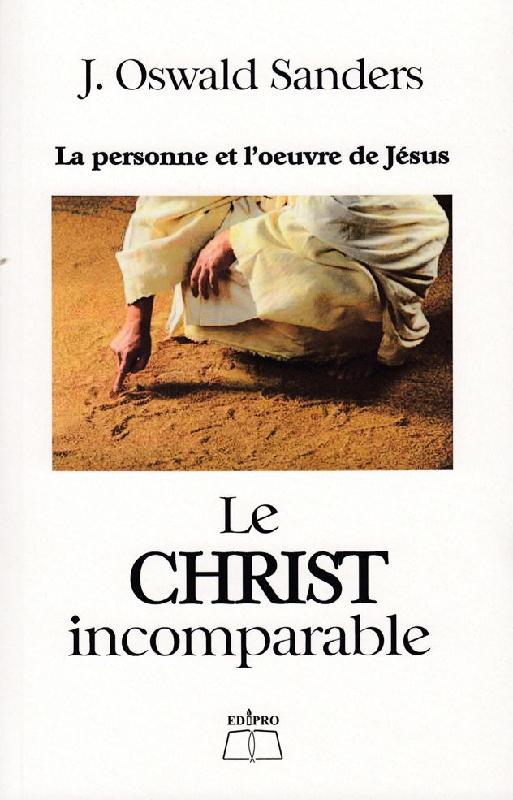 Christ incomparable (Le) - La personne et l'oeuvre de Jésus