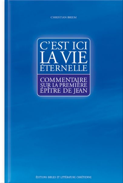 C'est ici la vie éternelle - commentaire sur la première épître de Jean