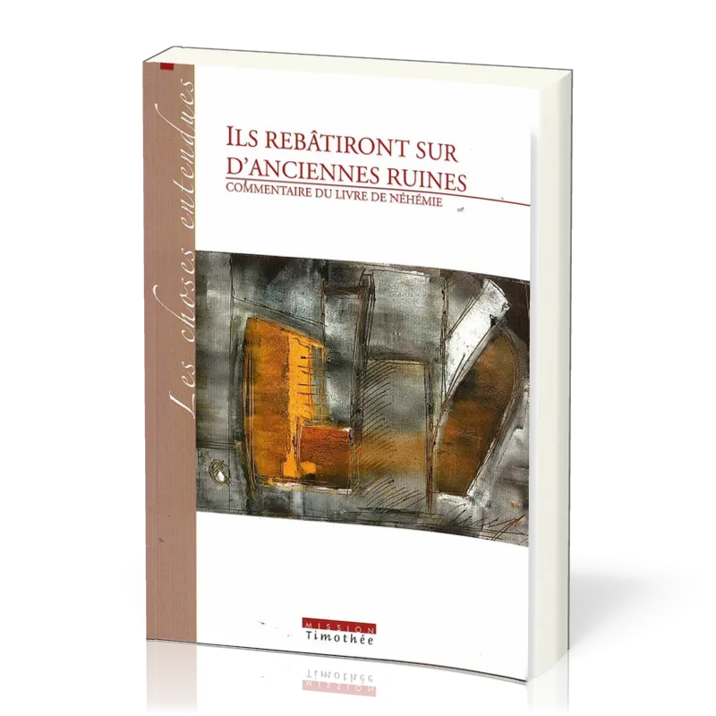 Ils rebâtiront sur d'anciennes ruines - Commentaire du livre de Néhémie