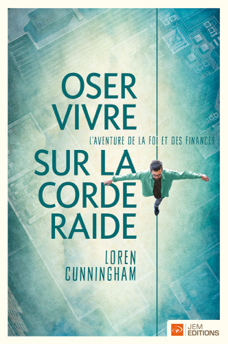 Oser vivre sur la corde raide - L'aventure de la foi et des finances - Nouvelle édition