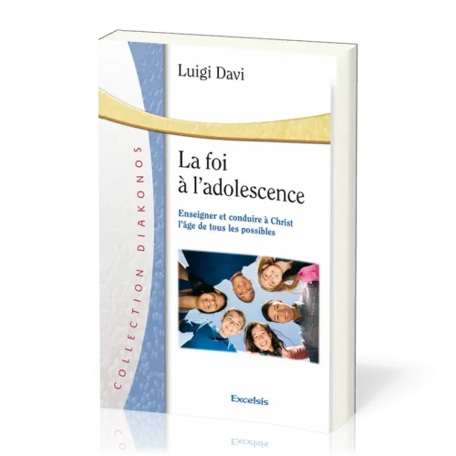Foi à l'adolescence - Enseigner et conduire à Christ l'âge de tous les possibles