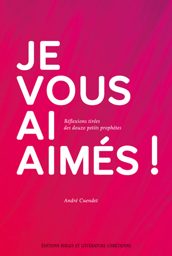 Je vous ai aimés ! - Réflexions tirées des douze petits prophètes