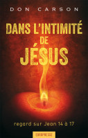 Dans l'intimité de Jésus - Regard sur Jean 15 à 17