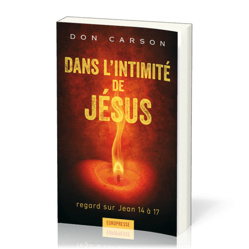 Dans l'intimité de Jésus - Regard sur Jean 15 à 17