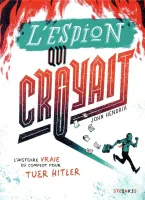 Espion qui croyait (L') : L'histoire vraie du complot pour tuer Hitler
