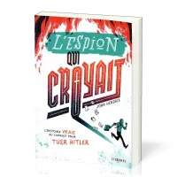 Espion qui croyait (L') : L'histoire vraie du complot pour tuer Hitler