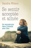 Se sentir acceptée et aimée - Se reconstruire dans l'intimité avec Dieu