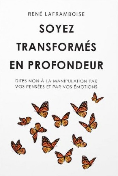 Soyez transformés en profondeur - Dites non à la manipulation par vos pensées et par vos émotions