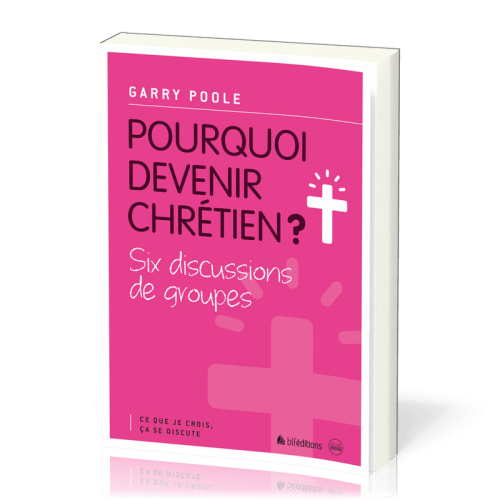 POURQUOI DEVENIR CHRETIEN ? - SIX DISCUSSIONS DE GROUPES