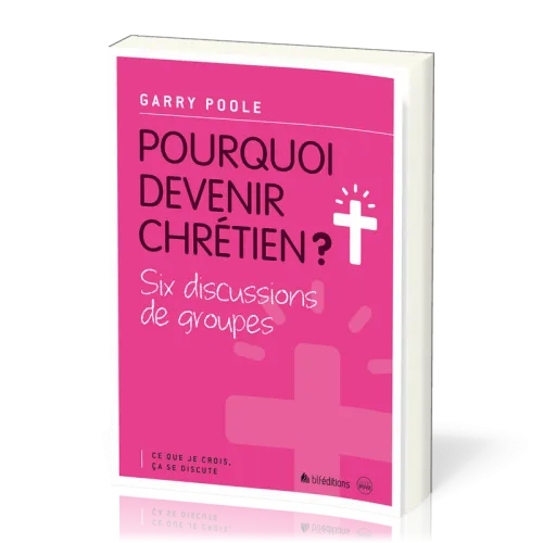 POURQUOI DEVENIR CHRETIEN ? - SIX DISCUSSIONS DE GROUPES