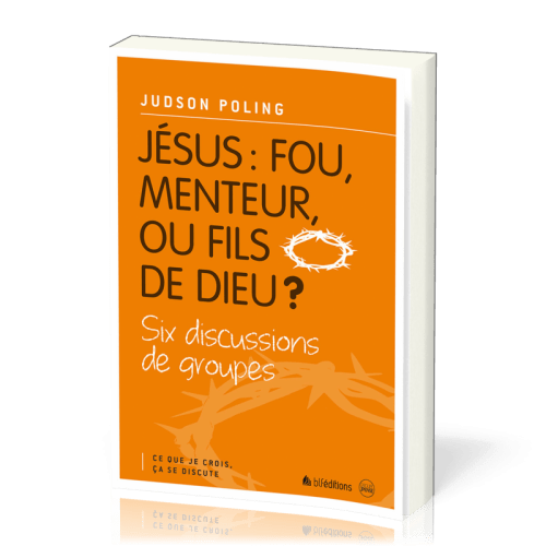 Jésus: Fou, menteur ou fils de Dieu ? - Six discussions de groupes