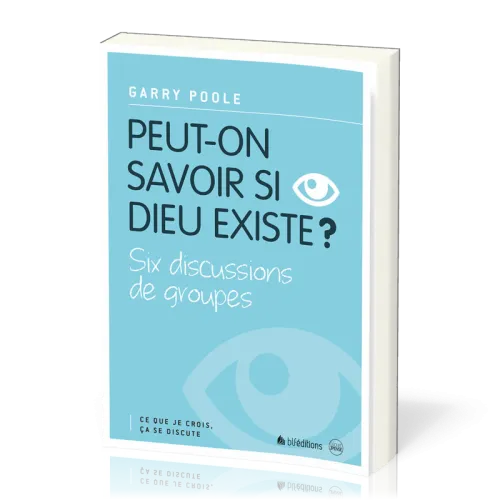 PEUT-ON SAVOIR SI DIEU EXISTE ? - SIX DISCUSSIONS DE GROUPES