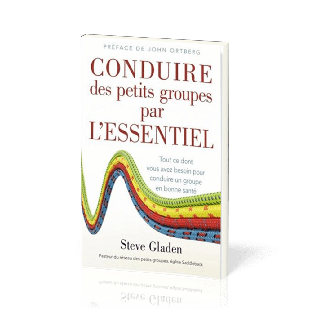 Conduire des petits groupes par l'essentiel - Tout ce dont vous avez besoin pour conduire un groupe