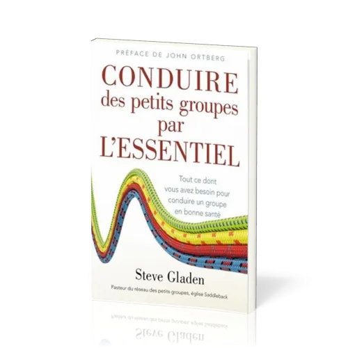 Conduire des petits groupes par l'essentiel - Tout ce dont vous avez besoin pour conduire un groupe