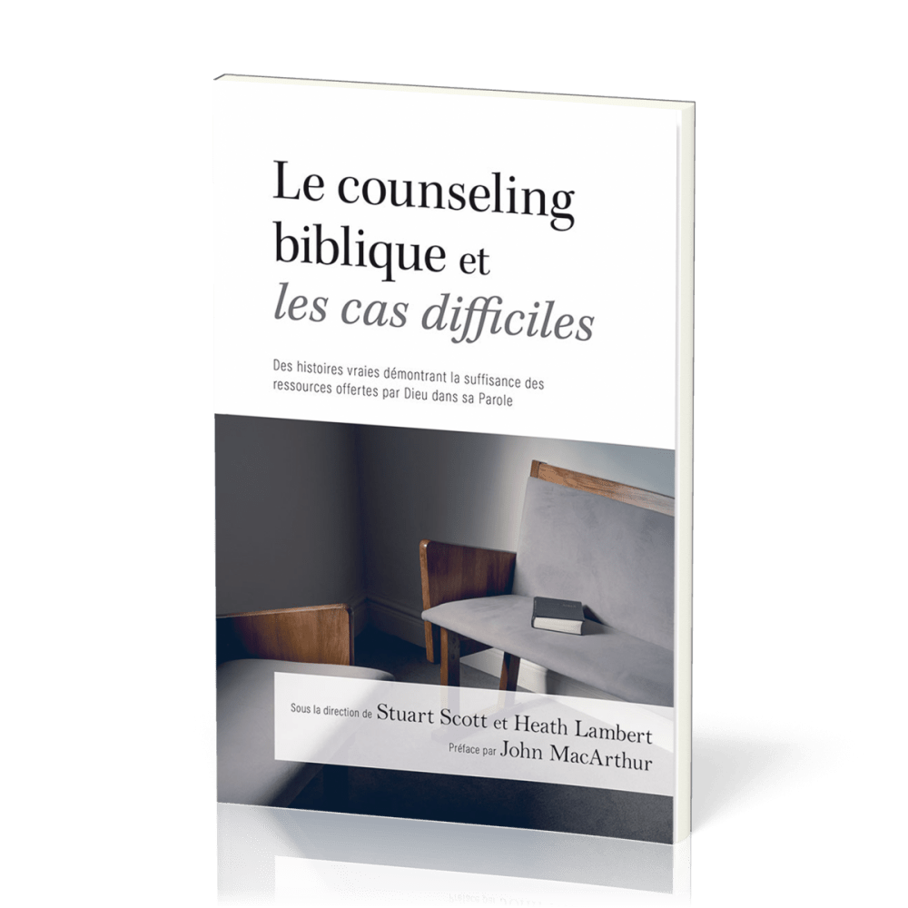 Counseling biblique et les cas difficiles (Le) - Des histoires vraies démontrant la suffisance des r