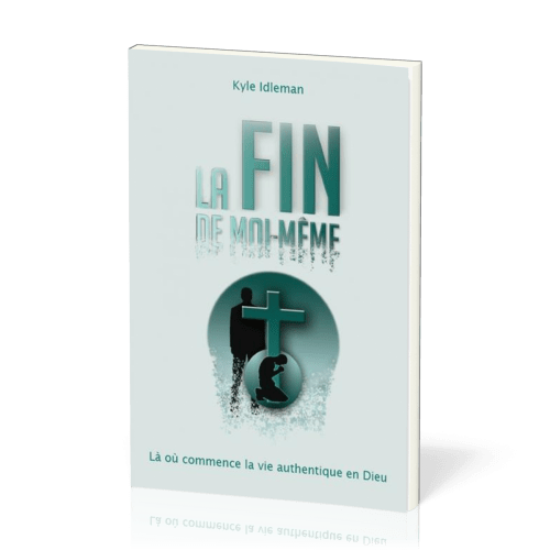 Fin de moi-même (La) - Là où commence la vie authentique en Dieu