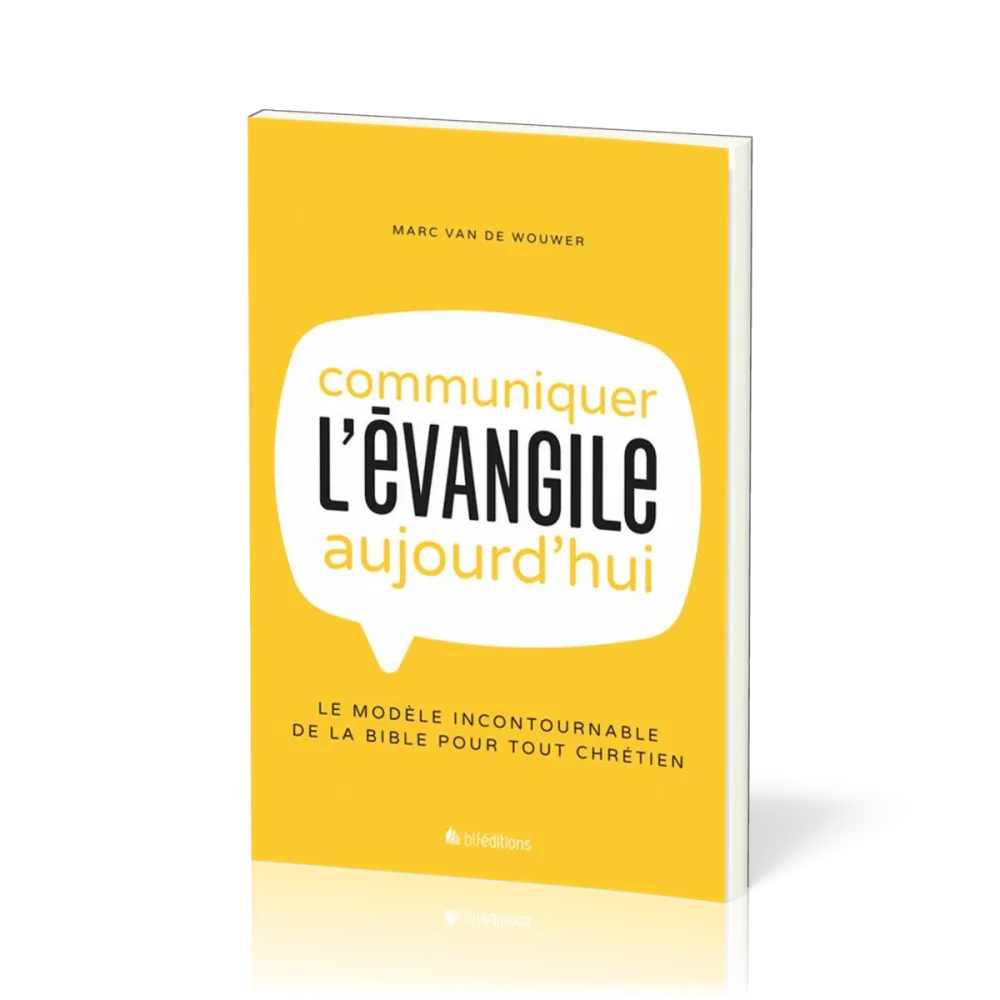 Communiquer l'Evangile aujourd'hui - Le modèle incontournable de la Bible pour tout chrétien