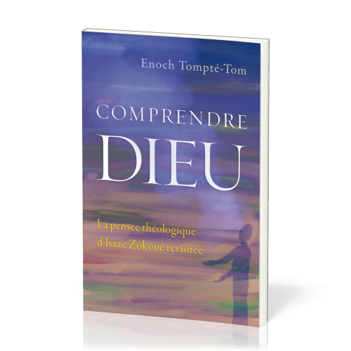 Comprendre Dieu - La pensée théologique d'Isaac Zokoué revisitée