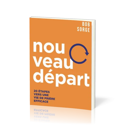 Nouveau départ, 20 étapes vers une vie de prière efficace