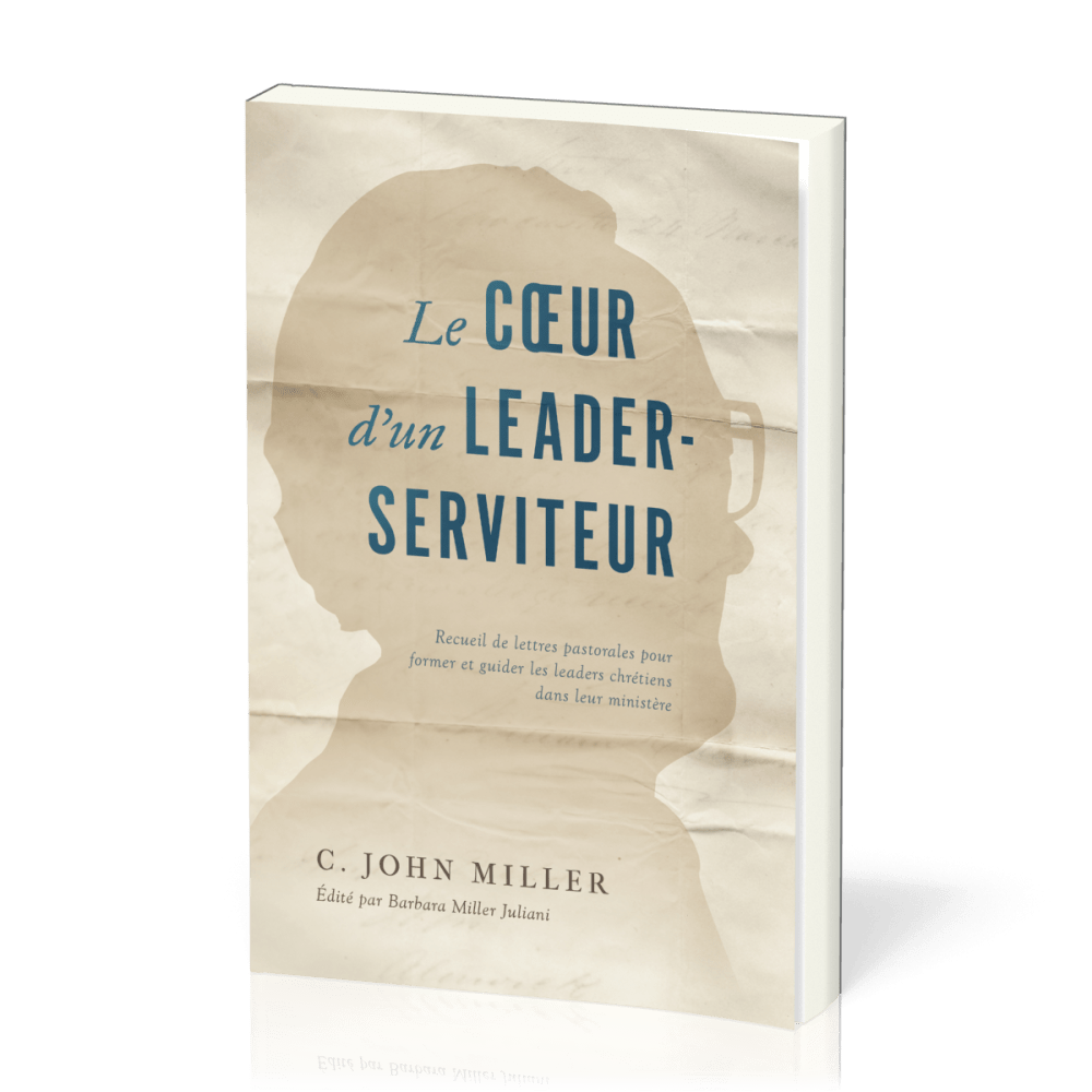 Coeur d'un leader-serviteur (Le) - Recueil de lettres pastorales pour former et guider les leaders