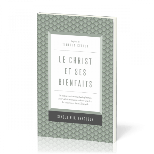 Christ et ses bienfaits (Le) - Ce qu'une controverse théologique du XVIIIe siècle nous apprend sur l