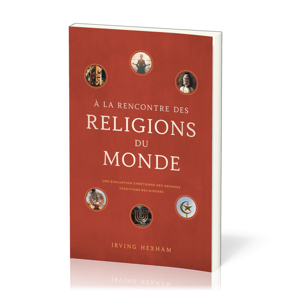 A la rencontre des religions du monde - Une évaluation chrétienne des grandes traditions religieuses