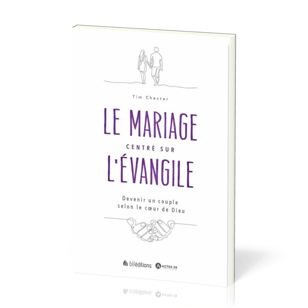 Mariage centré sur l'évangile (Le) - Devenir un couple selon le coeur de Dieu