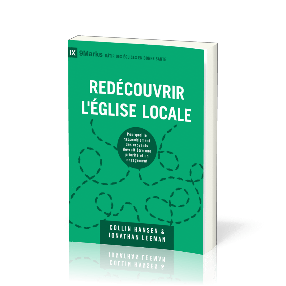 Redécouvrir l'église locale - Pourquoi le rassemblement des croyants devrait être une priorité et un