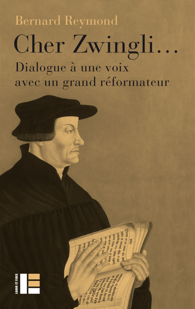 Cher Zwingli...Dialogue à une voix avec un grand réformateur