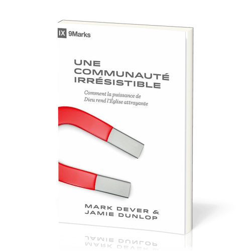 Une communauté irrésistible - Comment la puissance de Dieu rend l'Église attrayante [coll. 9Marks]