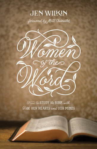 Women of the word - How to study the Bible with both our hearts and our minds