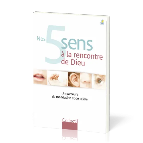 Nos cinq sens à la rencontre de Dieu - Un parcours de méditation et de prières