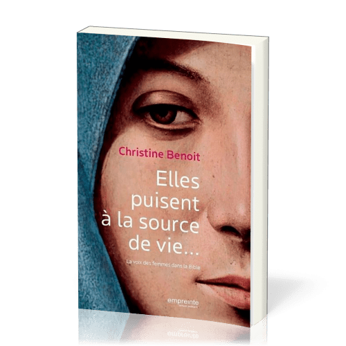 Elles puisent à la source de la vie... - La voix des femmes de la Bible