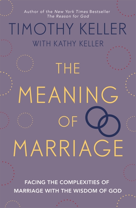 Meaning of marriage (The) - Facing the complexities of marriage with the wisdom of God