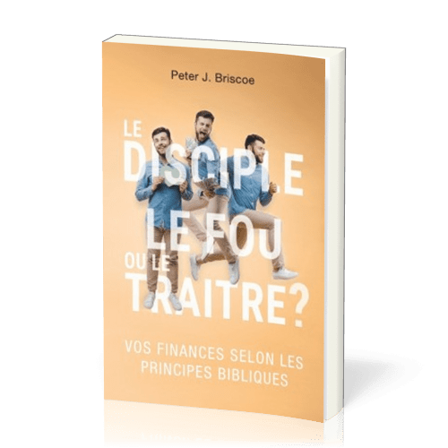 Disciple, le fou ou le traître ? (Le) - Vos finances selon les principes bibliques